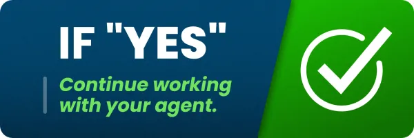 If "Yes", continue working with your agent.